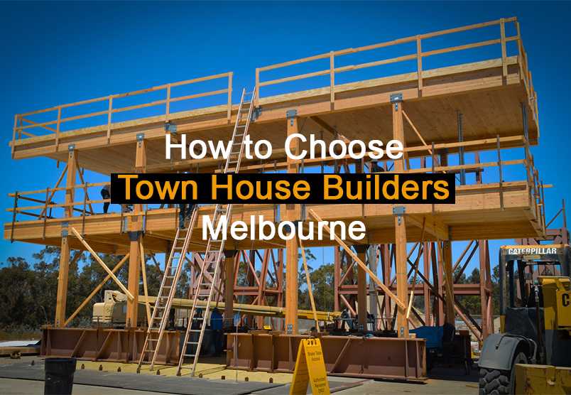 How to Choose Town House Builders Melbourne